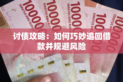 济南讨债攻略：如何巧妙追回借款并规避风险